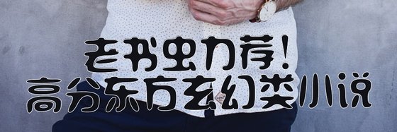 老书虫力荐！高分东方玄幻类小说